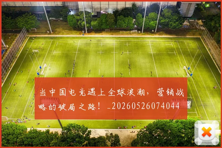 当中国电竞遇上全球浪潮,营销战略的破局之路!_20260526074044
