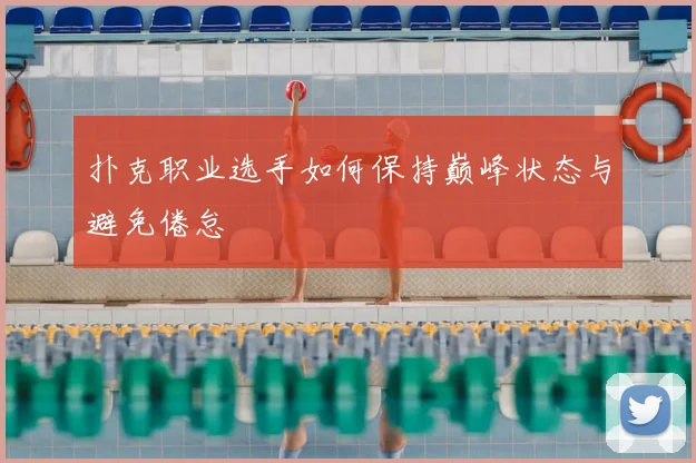 扑克职业选手如何保持巅峰状态与避免倦怠
