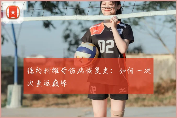 德约科维奇伤病恢复史:如何一次次重返巅峰