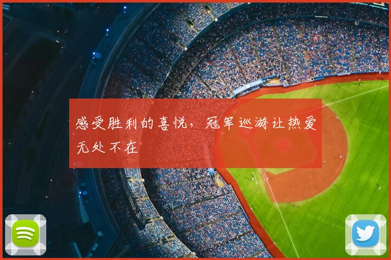 感受胜利的喜悦,冠军巡游让热爱无处不在