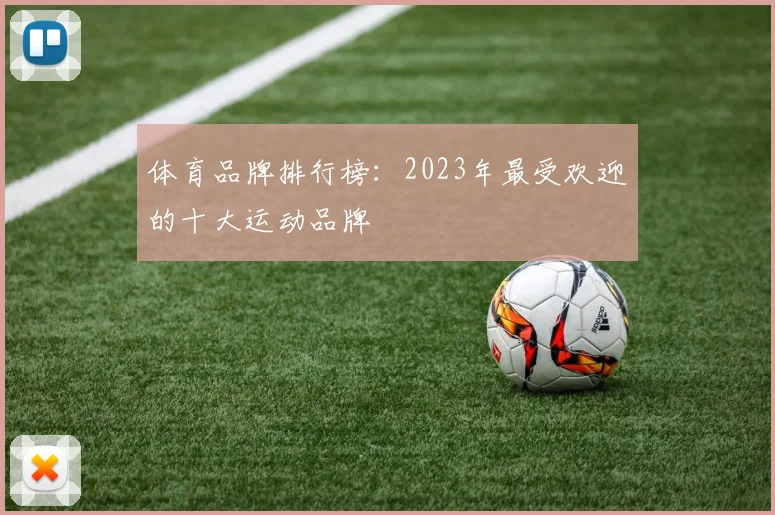 体育品牌排行榜:2023年最受欢迎的十大运动品牌