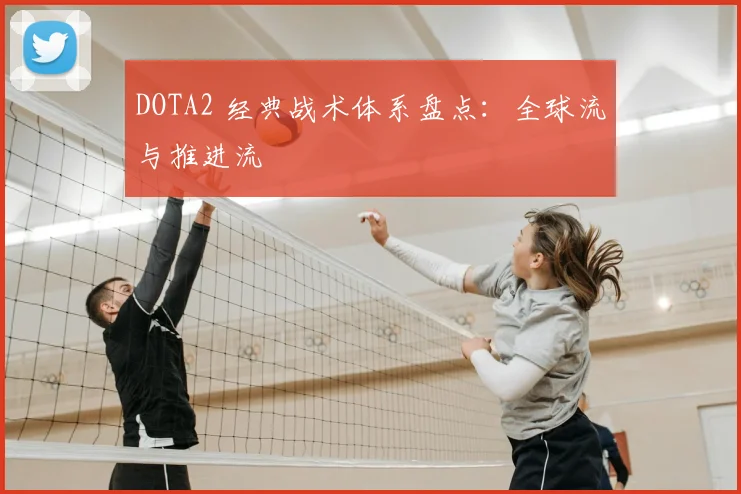 DOTA2 经典战术体系盘点:全球流与推进流