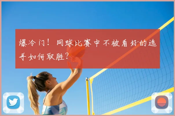 爆冷门!网球比赛中不被看好的选手如何取胜?